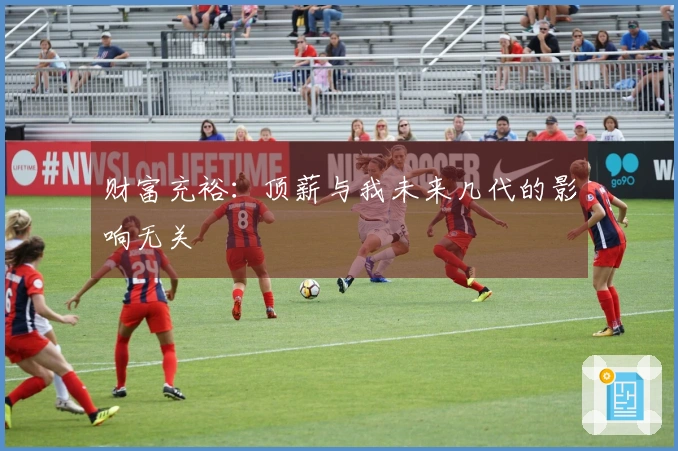 财富充裕：顶薪与我未来几代的影响无关