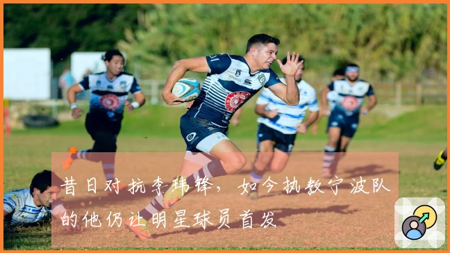 昔日对抗李玮锋，如今执教宁波队的他仍让明星球员首发