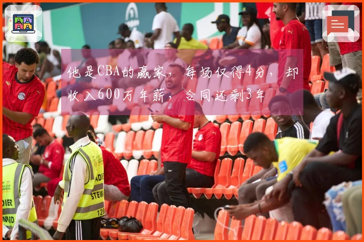 他是CBA的赢家,每场仅得4分,却收入600万年薪,合同还剩3年