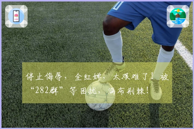 停止侮辱，全红婵，太艰难了！被“282群”等困扰，满布荆棘！